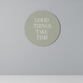 GOOD THINGS TAKE TIME Round Wall Art