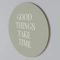 GOOD THINGS TAKE TIME Round Wall Art